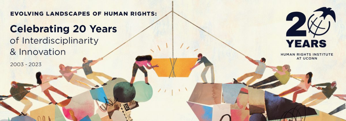 Evolving Landscapes of Human Rights: Celebrating 20 Years of Interdisciplinary & Innovation 2003-2023 20 Years Human Rights Institute at UConn